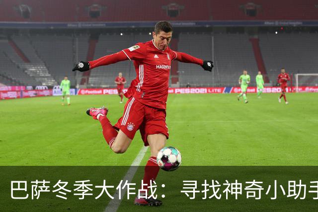 巴萨冬季大作战：寻找神奇小助手来救场！